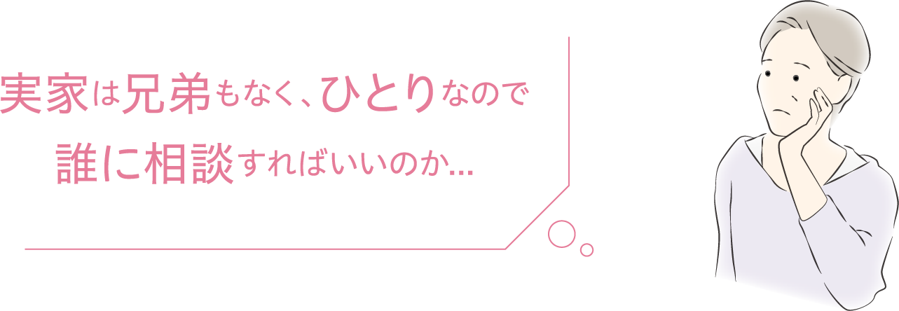 実家は兄弟もなく、ひとりなので誰に相談すればいいのか...